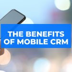 The Benefits of Mobile CRM