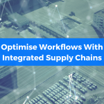 Optimise Workflows With Integrated Supply Chains