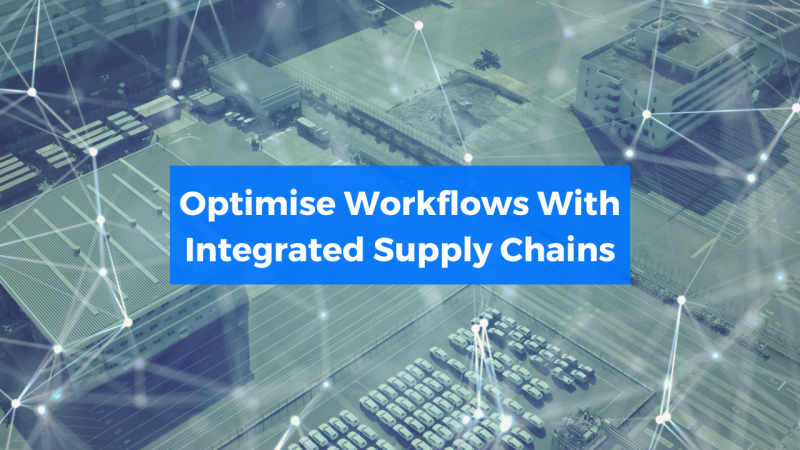 Optimise Workflows With Integrated Supply Chains