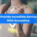 Provide Incredible Service With Acumatica