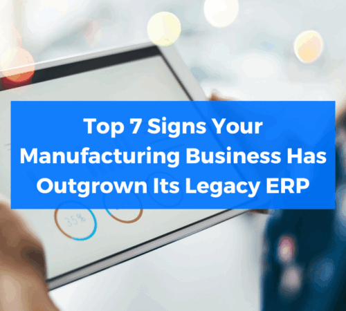 Top 7 Signs Your Manufacturing Business Has Outgrown Its Legacy ERP